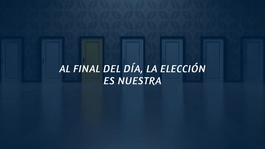 AL FINAL DEL DÍA, LA ELECCIÓN ES NUESTRA