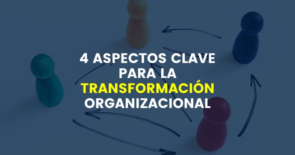 4 Aspectos Clave para la Transformación Organizacional